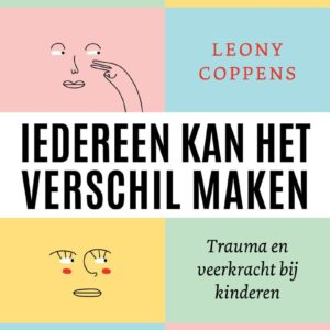 Iedereen kan het verschil maken | Trauma en veerkracht bij kinderen door  Leony Coppens