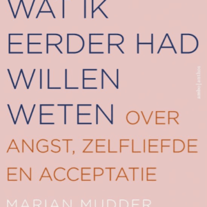 Wat ik eerder had willen weten | Over angst, zelfliefde en acceptatie door Marian Mudder