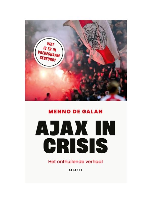 Ajax in crisis - het onthullende verhaal, geschreven door Menno de Galan